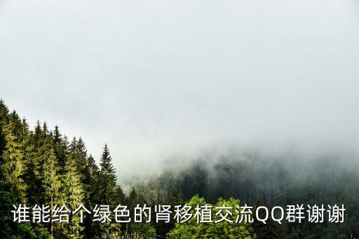 誰能給個綠色的腎移植交流QQ群謝謝