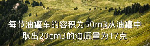 每節油罐車的容積為50m3從油罐中取出20cm3的油質量為17克