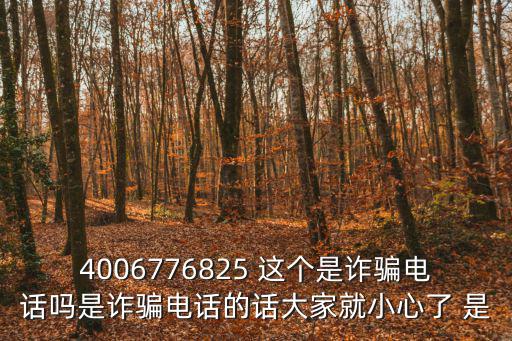 4006776825 這個是詐騙電話嗎是詐騙電話的話大家就小心了 是