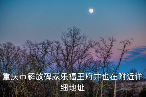 重慶市解放碑家樂福王府井也在附近詳細(xì)地址