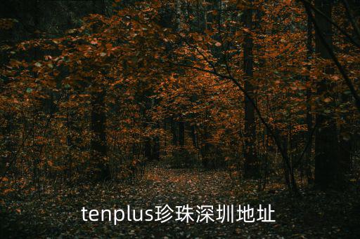 tenplus珍珠深圳地址