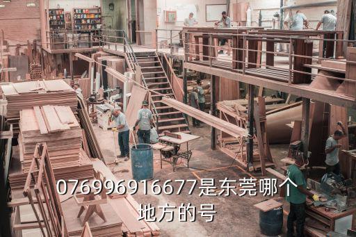 076996916677是東莞哪個地方的號