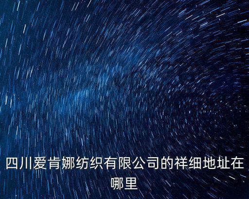 四川愛肯娜紡織有限公司的祥細地址在哪里