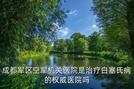成都軍區空軍機關醫院是治療白塞氏病的權威醫院嗎