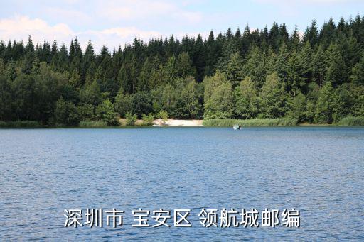 深圳市 寶安區(qū) 領(lǐng)航城郵編