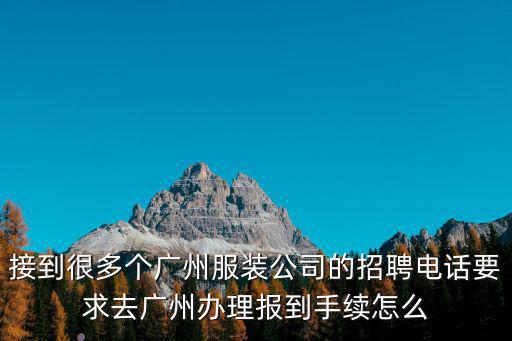 接到很多個廣州服裝公司的招聘電話要求去廣州辦理報到手續怎么