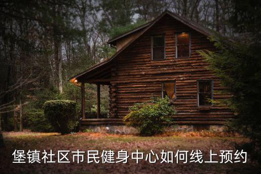 堡鎮(zhèn)社區(qū)市民健身中心如何線上預(yù)約