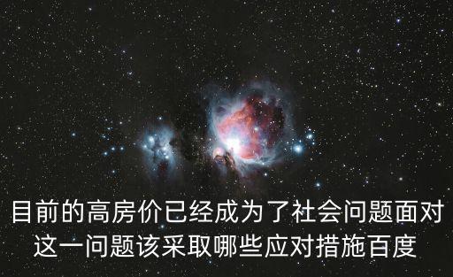 目前的高房價已經成為了社會問題面對這一問題該采取哪些應對措施百度