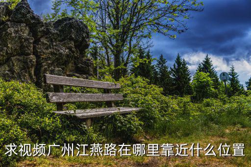 求視頻廣州江燕路在哪里靠近什么位置