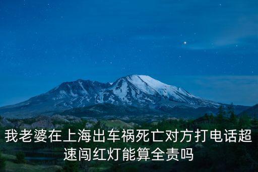 我老婆在上海出車禍死亡對方打電話超速闖紅燈能算全責(zé)嗎