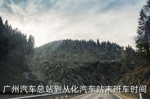 廣州汽車總站到從化汽車站末班車時間