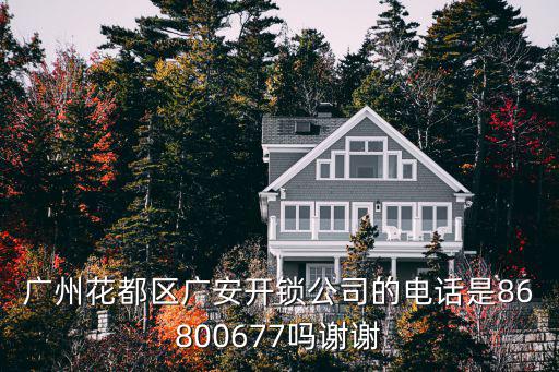 廣州花都區廣安開鎖公司的電話是86800677嗎謝謝