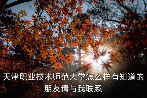 天津職業技術師范大學怎么樣有知道的朋友請與我聯系