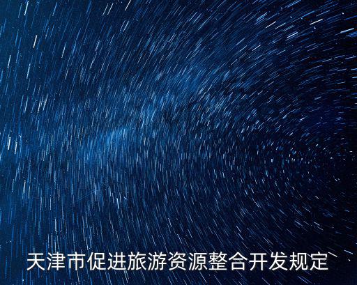 天津市促進旅游資源整合開發規定