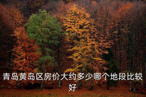 青島黃島區房價大約多少哪個地段比較好