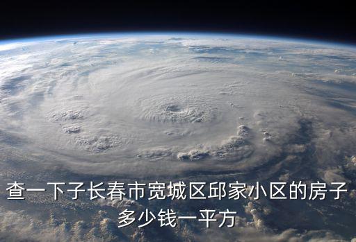 查一下子長春市寬城區邱家小區的房子多少錢一平方