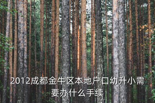 2012成都金牛區本地戶口幼升小需要辦什么手續