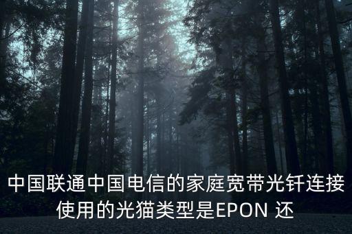 中國聯(lián)通中國電信的家庭寬帶光釬連接使用的光貓類型是EPON 還