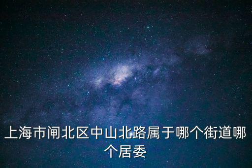 哭了的上海居委書記劉苗，上海市閘北區中山北路屬于哪個街道哪個居委