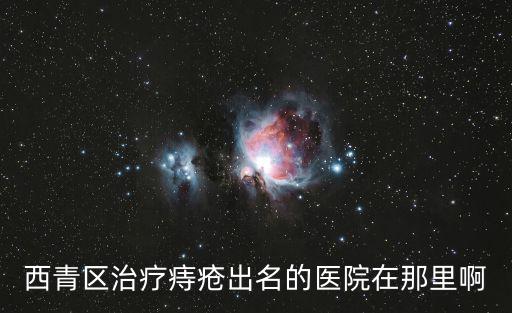 天津市西青區大寺鎮王村中醫醫院，西青區治療痔瘡出名的醫院在那里啊