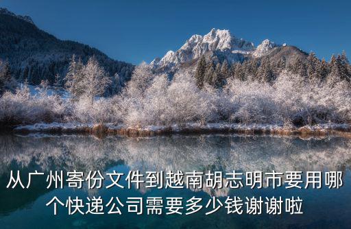 從廣州寄份文件到越南胡志明市要用哪個快遞公司需要多少錢謝謝啦