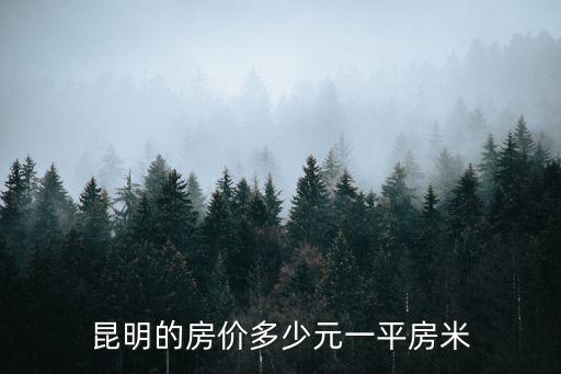 如何看昆明房價，昆明的房價每平方米是多少