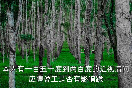 本人有一百五十度到兩百度的近視請問應聘燙工是否有影響跪
