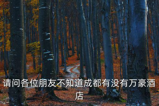 請問各位朋友不知道成都有沒有萬豪酒店