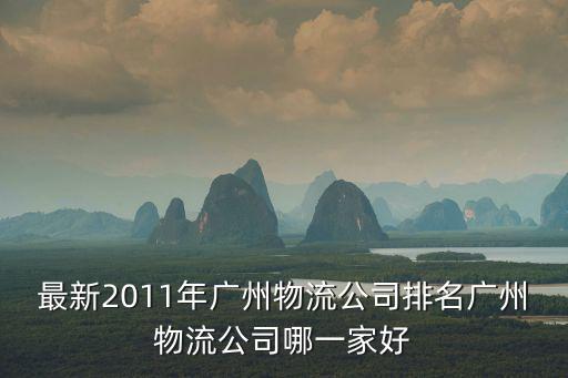 最新2011年廣州物流公司排名廣州物流公司哪一家好