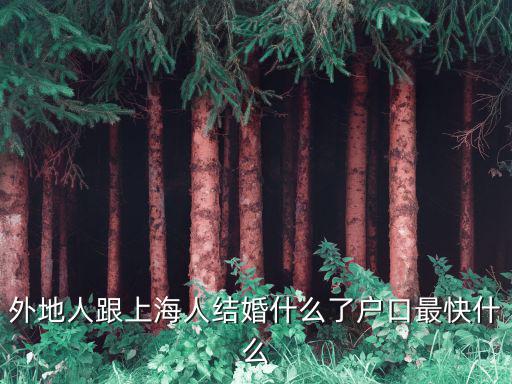 外地人跟上海人結(jié)婚什么了戶口最快什么