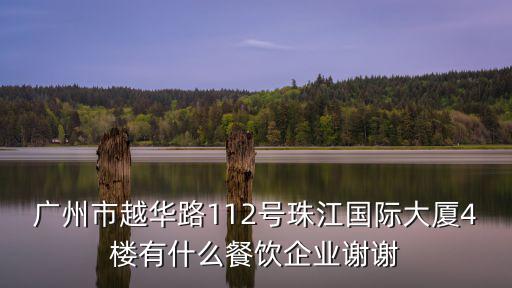 廣州市越華路112號(hào)珠江國(guó)際大廈4樓有什么餐飲企業(yè)謝謝