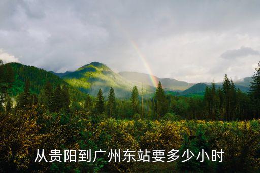 從貴陽(yáng)到廣州東站要多少小時(shí)