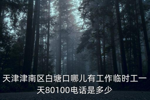天津市盛盈家政公司，天津津南區(qū)白塘口哪兒有工作臨時工一天80100電話是多少