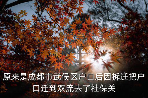 原來是成都市武侯區戶口后因拆遷把戶口遷到雙流去了社保關