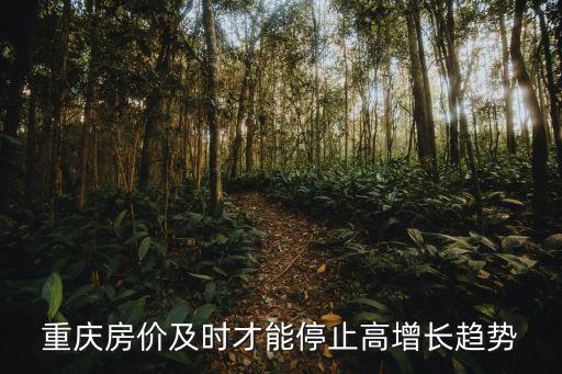 重慶房?jī)r(jià)及時(shí)才能停止高增長(zhǎng)趨勢(shì)