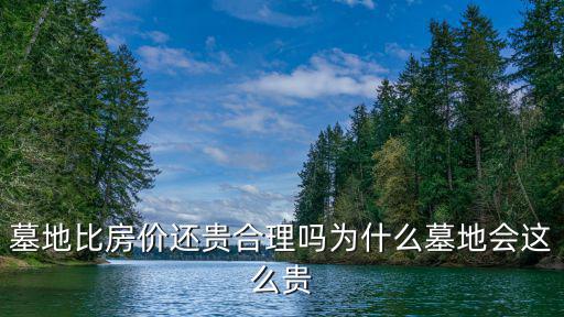 墓地和房?jī)r(jià)哪個(gè)好，墓地比房?jī)r(jià)還貴合理嗎如何看待墓地比房?jī)r(jià)貴