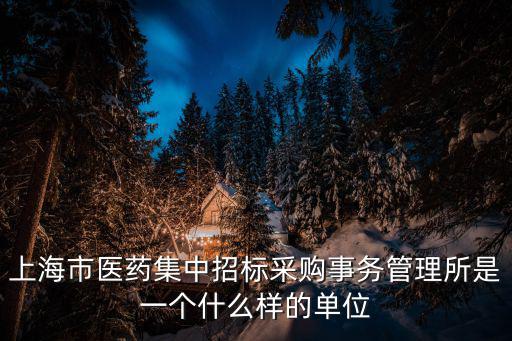 上海市醫(yī)藥集中招標(biāo)采購事務(wù)管理所是一個(gè)什么樣的單位