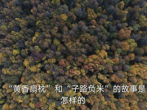 “黃香扇枕”和“子路負(fù)米”的故事是怎樣的