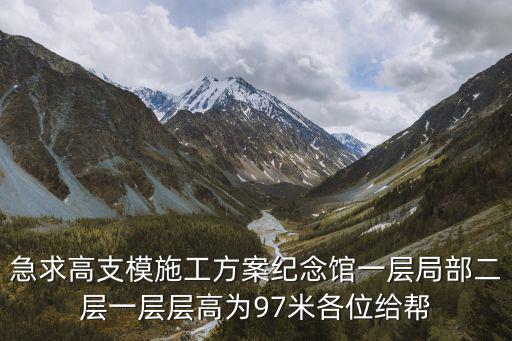 天津市高支模專項(xiàng)施工方案，是怎么定義的啊高度超過多少需要出專項(xiàng)施工方案跨度超過多少需要出