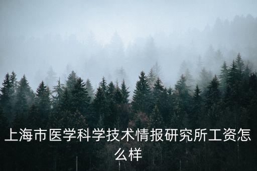 上海市醫學科學技術情報研究，上海市醫學科學技術情報研究所工資怎么樣