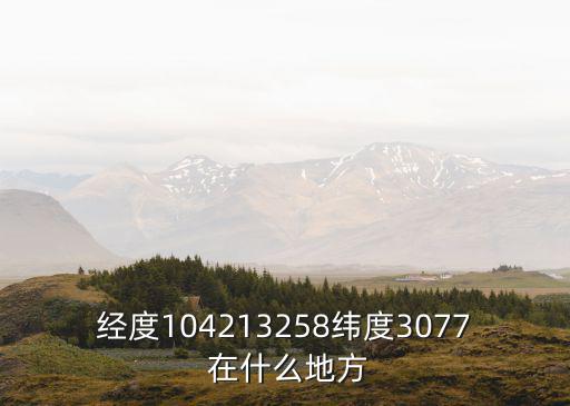 經度104213258緯度3077 在什么地方