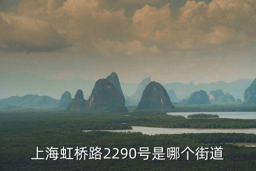 上海溫莎公寓房價在哪個區(qū)，上海虹橋路2290號是哪個街道