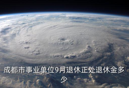 成都市事業單位9月退休正處退休金多少