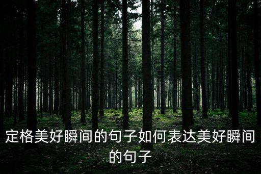 定格美好瞬間的句子如何表達美好瞬間的句子
