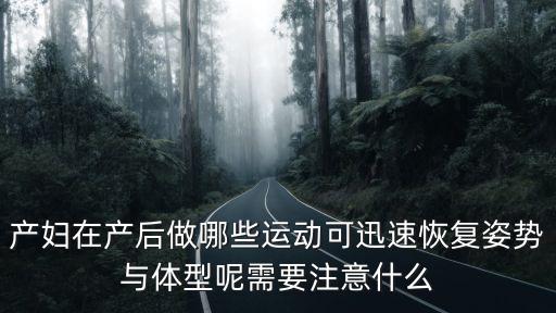 產婦在產后做哪些運動可迅速恢復姿勢與體型呢需要注意什么