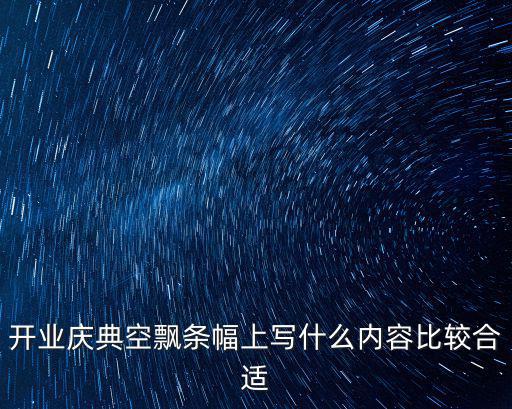 開業(yè)慶典空飄條幅上寫什么內(nèi)容比較合適