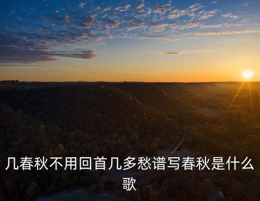 相思在夢(mèng)里,幾春秋不用回首幾多愁譜寫春秋什么歌最催淚