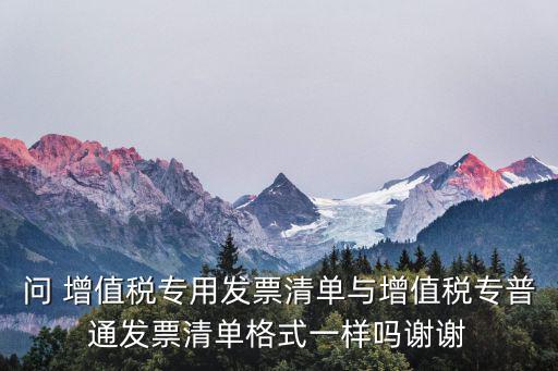 發票格式，問 增值稅專用發票清單與增值稅專普通發票清單格式一樣嗎謝謝