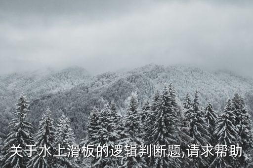 關于水上滑板的邏輯判斷題,請求幫助