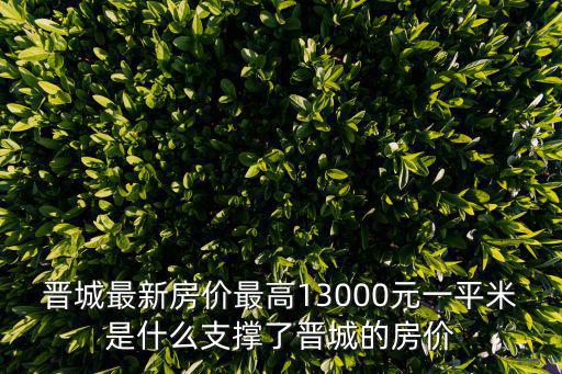 晉城最新房?jī)r(jià)最高13000元一平米是什么支撐了晉城的房?jī)r(jià)